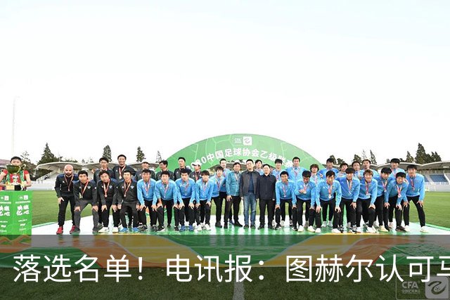 落选名单！电讯报：图赫尔认可马奎尔头球能力，但不满其不听指挥